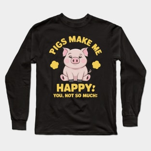 Pigs Make Me happy You, Not So Much Long Sleeve T-Shirt